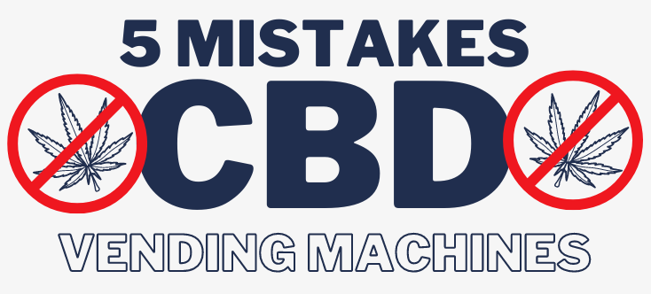 5 CBD Vending Machine Mistakes
